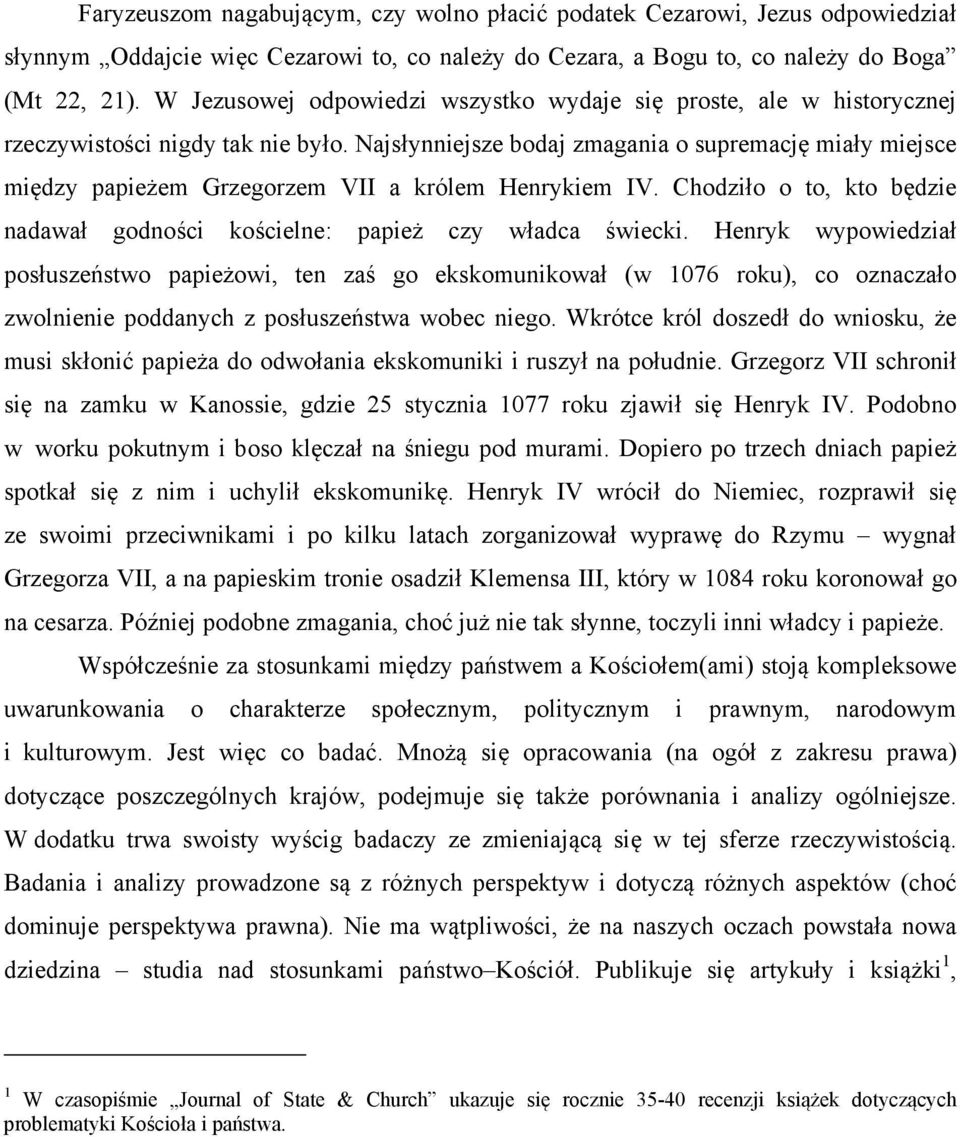 Najsłynniejsze bodaj zmagania o supremację miały miejsce między papieżem Grzegorzem VII a królem Henrykiem IV. Chodziło o to, kto będzie nadawał godności kościelne: papież czy władca świecki.