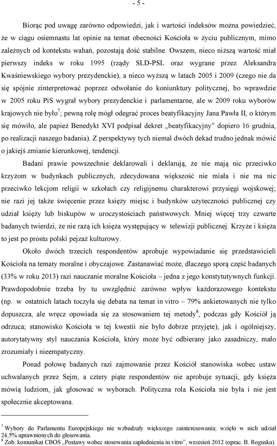 Owszem, nieco niższą wartość miał pierwszy indeks w roku 1995 (rządy SLD-PSL oraz wygrane przez Aleksandra Kwaśniewskiego wybory prezydenckie), a nieco wyższą w latach 2005 i 2009 (czego nie da się