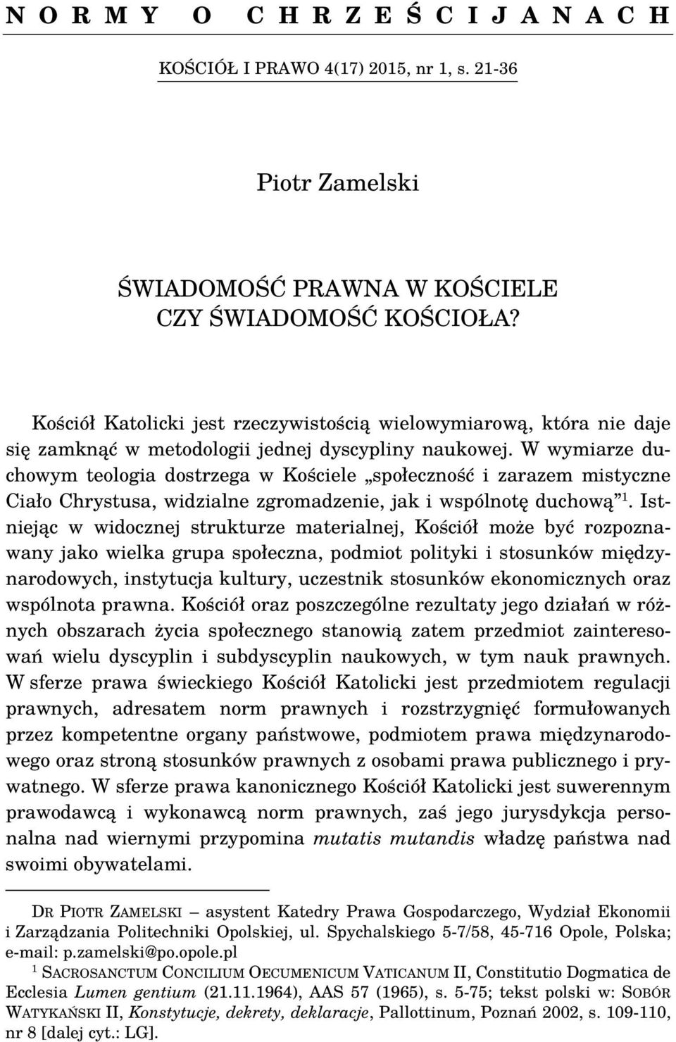 W wymiarze duchowym teologia dostrzega w Kościele społeczność i zarazem mistyczne Ciało Chrystusa, widzialne zgromadzenie, jak i wspólnotę duchową 1.