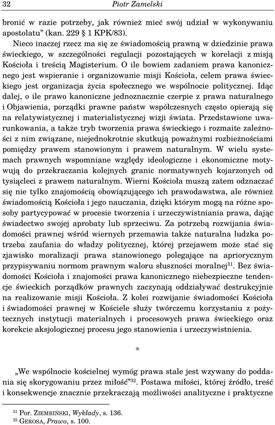 O ile bowiem zadaniem prawa kanonicznego jest wspieranie i organizowanie misji Kościoła, celem prawa świeckiego jest organizacja życia społecznego we wspólnocie politycznej.