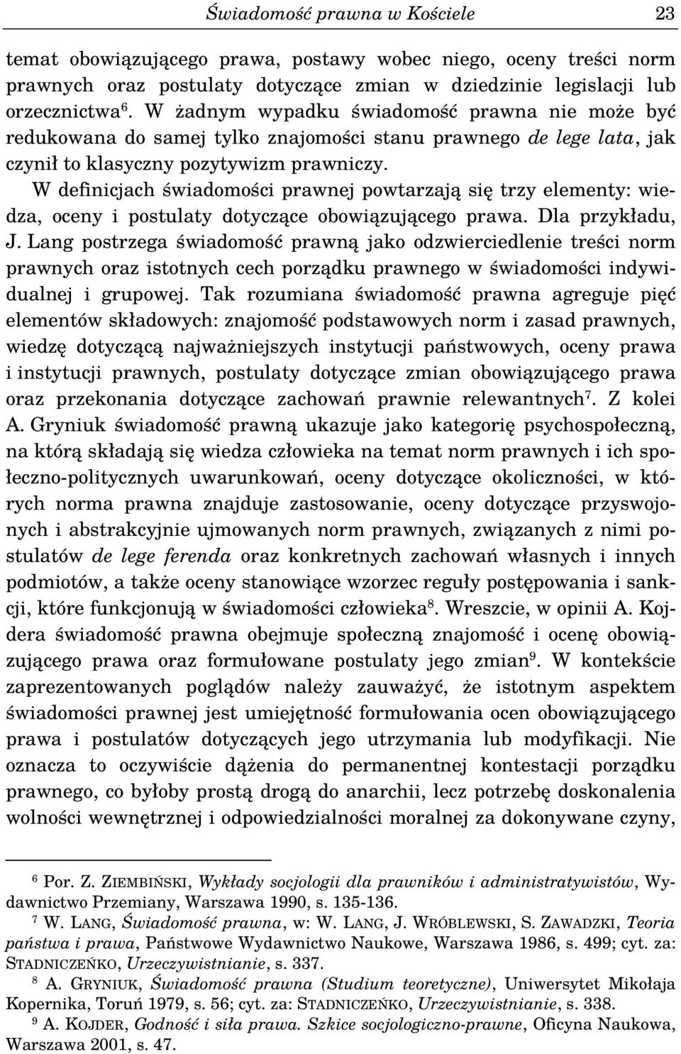 W definicjach świadomości prawnej powtarzają się trzy elementy: wiedza, oceny i postulaty dotyczące obowiązującego prawa. Dla przykładu, J.