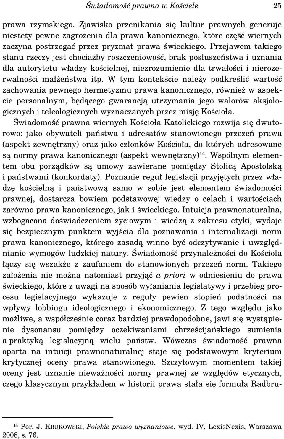 Przejawem takiego stanu rzeczy jest chociażby roszczeniowość, brak posłuszeństwa i uznania dla autorytetu władzy kościelnej, niezrozumienie dla trwałości i nierozerwalności małżeństwa itp.