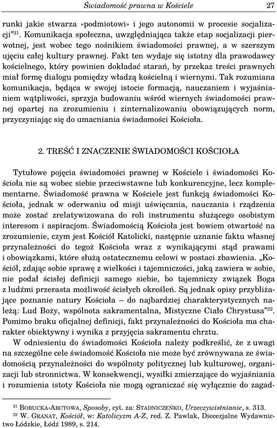 Fakt ten wydaje się istotny dla prawodawcy kościelnego, który powinien dokładać starań, by przekaz treści prawnych miał formę dialogu pomiędzy władzą kościelną i wiernymi.