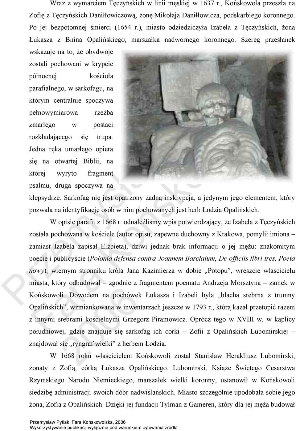 Szereg przesłanek wskazuje na to, że obydwoje zostali pochowani w krypcie północnej kościoła parafialnego, w sarkofagu, na którym centralnie spoczywa pełnowymiarowa rzeźba zmarłego w postaci