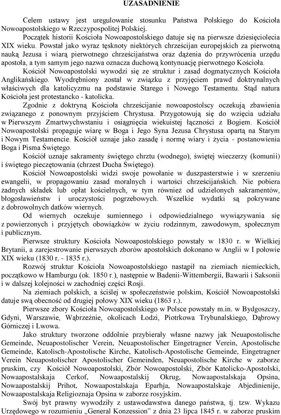 Powstał jako wyraz tęsknoty niektórych chrześcijan europejskich za pierwotną nauką Jezusa i wiarą pierwotnego chrześcijaństwa oraz dążenia do przywrócenia urzędu apostoła, a tym samym jego nazwa