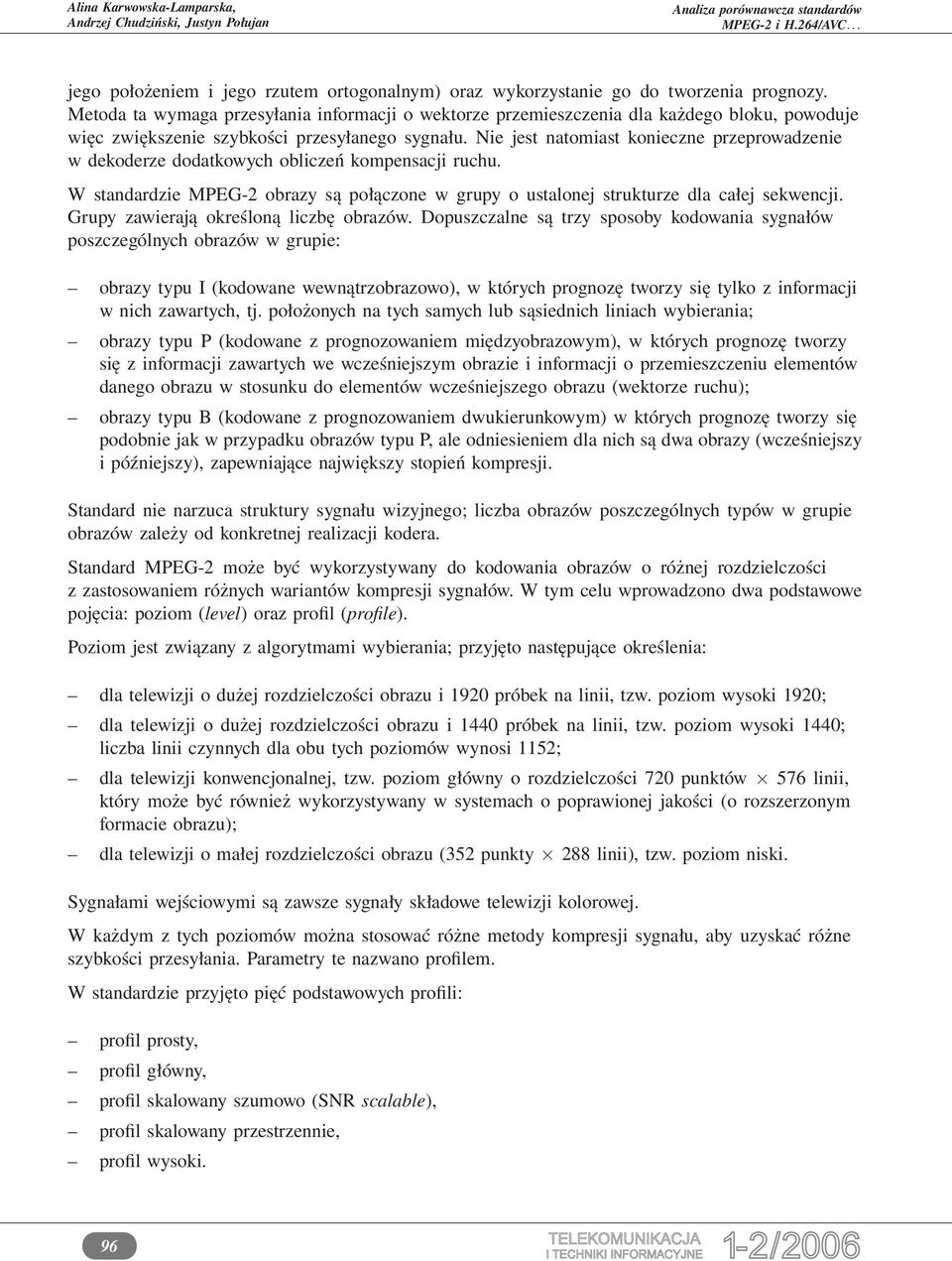 Nie jest natomiast konieczne przeprowadzenie w dekoderze dodatkowych obliczeń kompensacji ruchu. W standardzie MPEG-2 obrazy są połączone w grupy o ustalonej strukturze dla całej sekwencji.