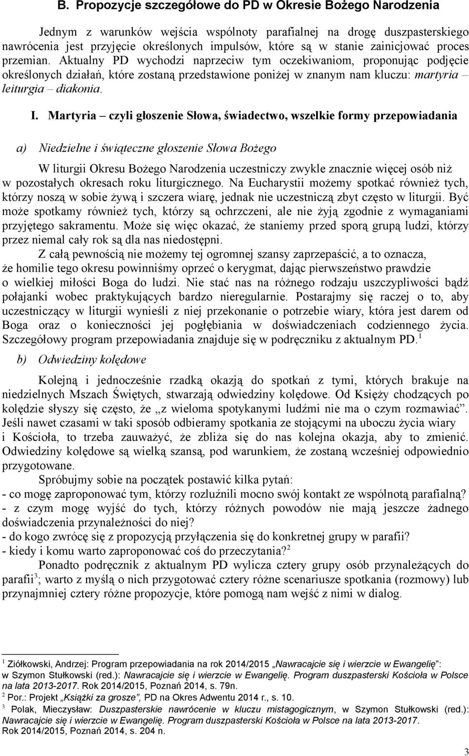 Aktualny PD wychodzi naprzeciw tym oczekiwaniom, proponując podjęcie określonych działań, które zostaną przedstawione poniżej w znanym nam kluczu: martyria leiturgia diakonia. I.