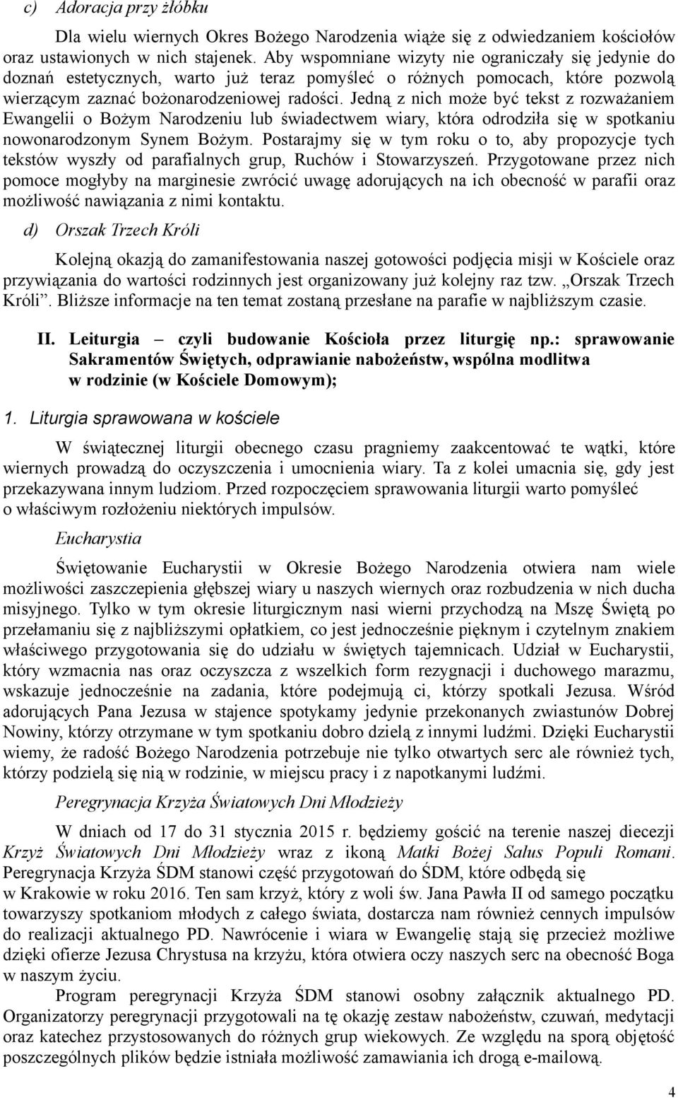 Jedną z nich może być tekst z rozważaniem Ewangelii o Bożym Narodzeniu lub świadectwem wiary, która odrodziła się w spotkaniu nowonarodzonym Synem Bożym.