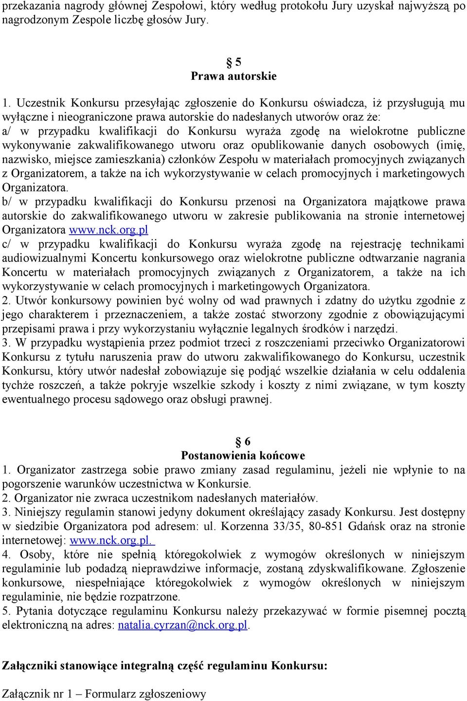 wyraża zgodę na wielokrotne publiczne wykonywanie zakwalifikowanego utworu oraz opublikowanie danych osobowych (imię, nazwisko, miejsce zamieszkania) członków Zespołu w materiałach promocyjnych