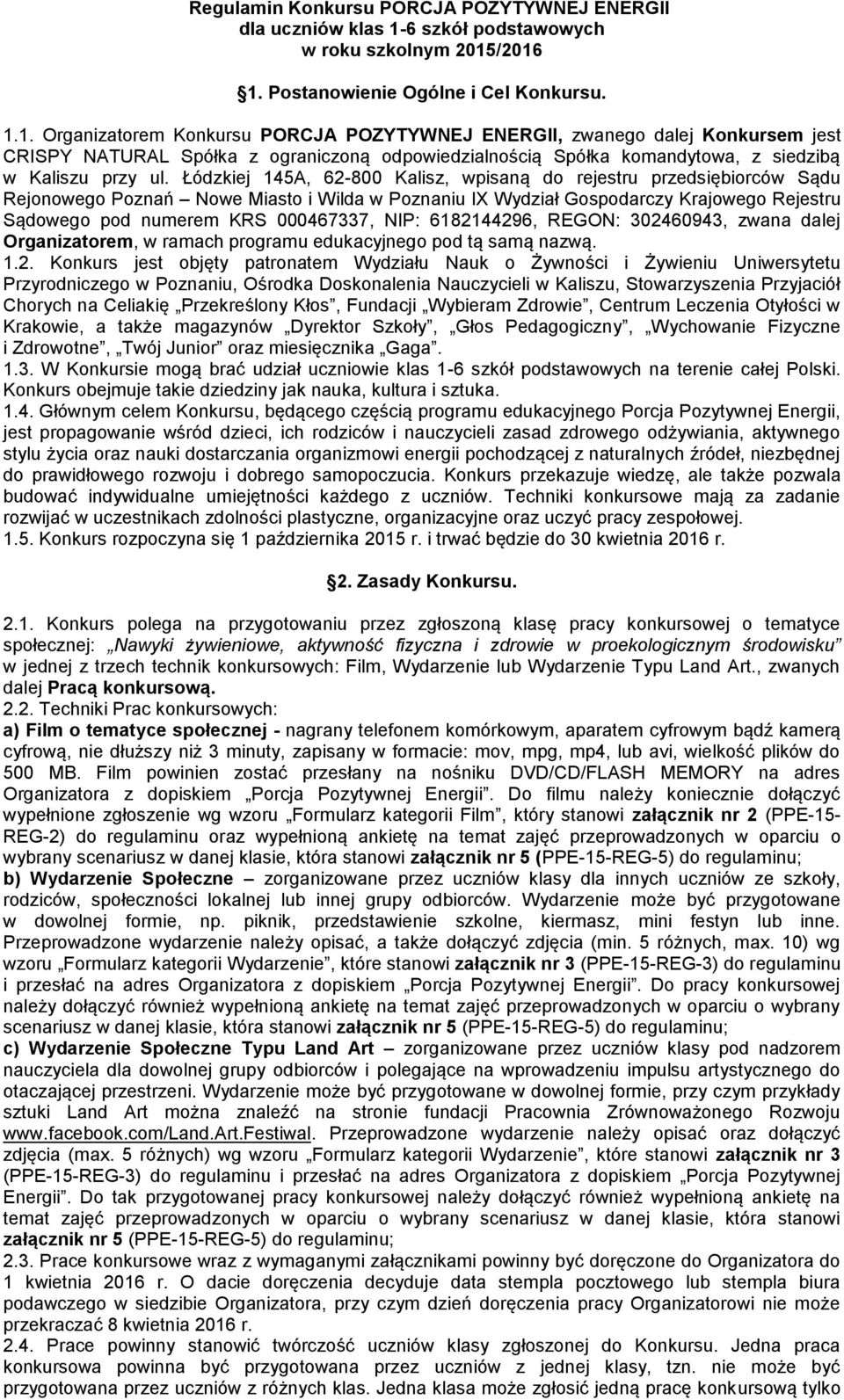 /2016 1. Postanowienie Ogólne i Cel Konkursu. 1.1. Organizatorem Konkursu PORCJA POZYTYWNEJ ENERGII, zwanego dalej Konkursem jest CRISPY NATURAL Spółka z ograniczoną odpowiedzialnością Spółka komandytowa, z siedzibą w Kaliszu przy ul.