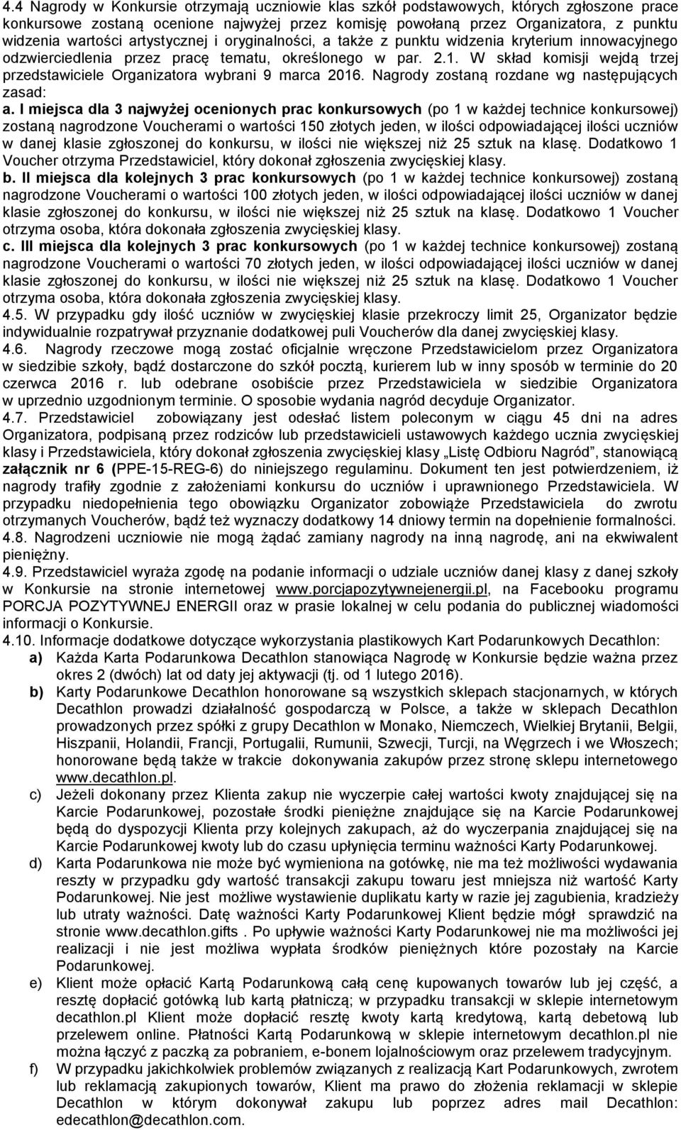 W skład komisji wejdą trzej przedstawiciele Organizatora wybrani 9 marca 2016. Nagrody zostaną rozdane wg następujących zasad: a.