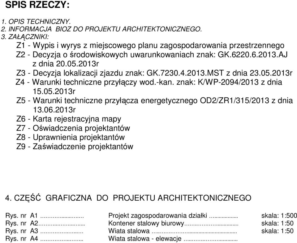 2013r Z3 - Decyzja lokalizacji zjazdu znak: GK.7230.4.2013.MST z dnia 23.05.2013r Z4 - Warunki techniczne przyłączy wod.-kan. znak: K/WP-2094/2013 z dnia 15.05.2013r Z5 - Warunki techniczne przyłącza energetycznego OD2/ZR1/315/2013 z dnia 13.