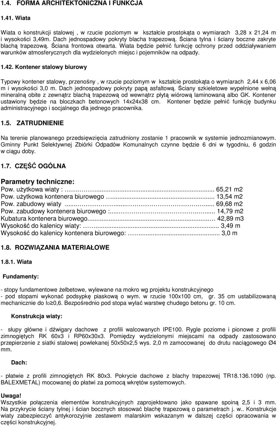 Wiata będzie pełnić funkcję ochrony przed oddziaływaniem warunków atmosferycznych dla wydzielonych miejsc i pojemników na odpady. 1.42.