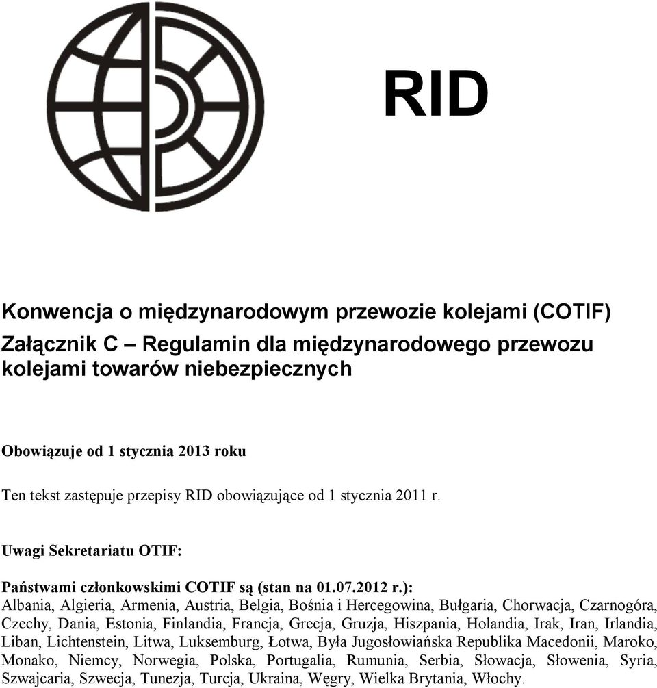 ): Albania, Algieria, Armenia, Austria, Belgia, Bośnia i Hercegowina, Bułgaria, Chorwacja, Czarnogóra, Czechy, Dania, Estonia, Finlandia, Francja, Grecja, Gruzja, Hiszpania, Holandia, Irak, Iran,