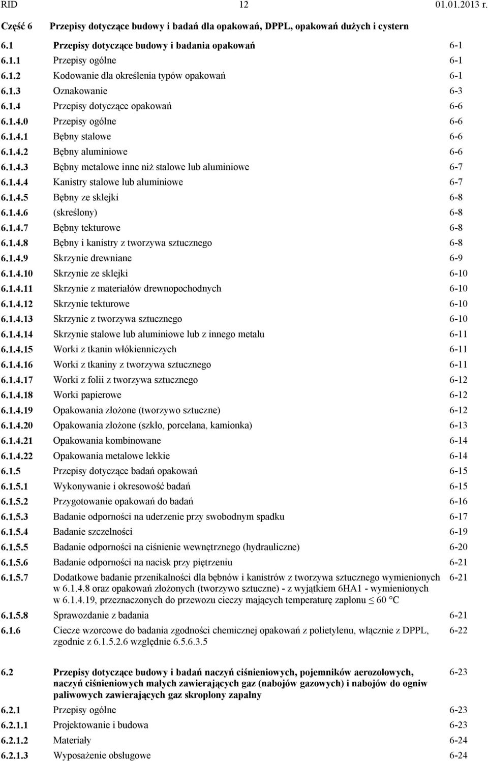 1.4.4 Kanistry stalowe lub aluminiowe 6-7 6.1.4.5 Bębny ze sklejki 6-8 6.1.4.6 (skreślony) 6-8 6.1.4.7 Bębny tekturowe 6-8 6.1.4.8 Bębny i kanistry z tworzywa sztucznego 6-8 6.1.4.9 Skrzynie drewniane 6-9 6.