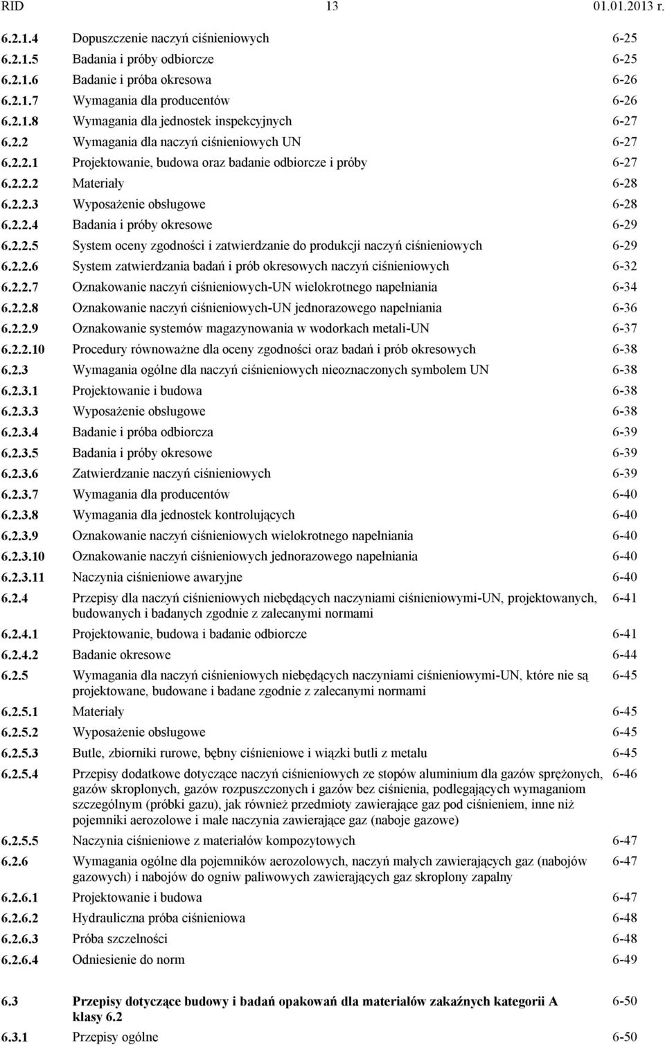 2.2.5 System oceny zgodności i zatwierdzanie do produkcji naczyń ciśnieniowych 6-29 6.2.2.6 System zatwierdzania badań i prób okresowych naczyń ciśnieniowych 6-32 6.2.2.7 Oznakowanie naczyń ciśnieniowych-un wielokrotnego napełniania 6-34 6.