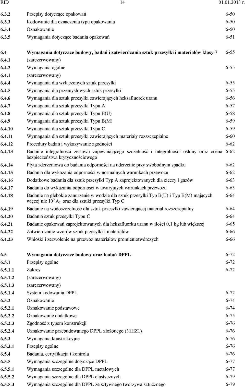 4.5 Wymagania dla przemysłowych sztuk przesyłki 6-55 6.4.6 Wymagania dla sztuk przesyłki zawierających heksafluorek uranu 6-56 6.4.7 Wymagania dla sztuk przesyłki Typu A 6-57 6.4.8 Wymagania dla sztuk przesyłki Typu B(U) 6-58 6.