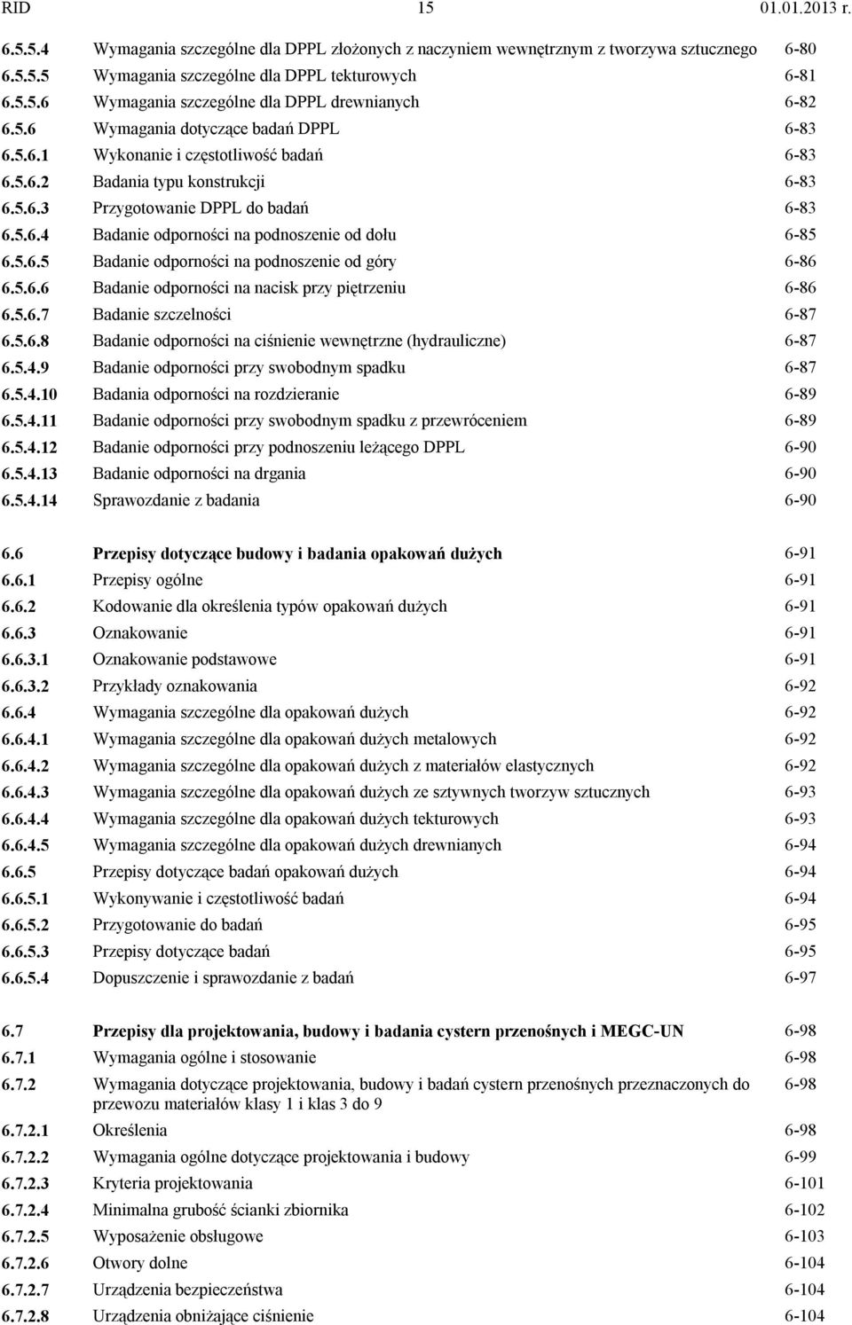 5.6.5 Badanie odporności na podnoszenie od góry 6-86 6.5.6.6 Badanie odporności na nacisk przy piętrzeniu 6-86 6.5.6.7 Badanie szczelności 6-87 6.5.6.8 Badanie odporności na ciśnienie wewnętrzne (hydrauliczne) 6-87 6.