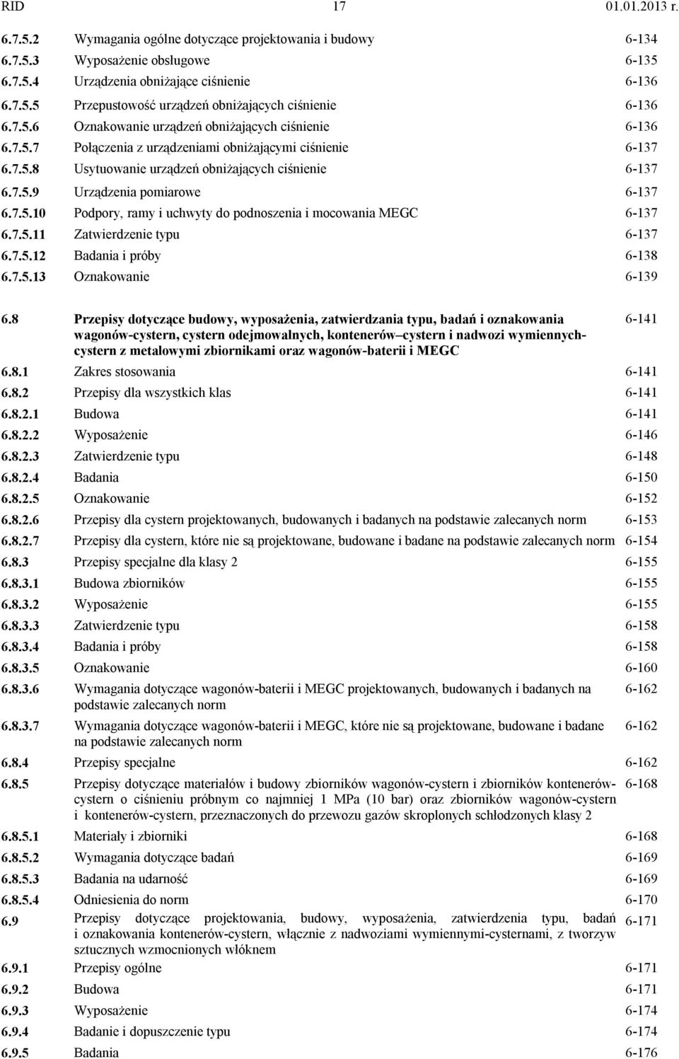 7.5.10 Podpory, ramy i uchwyty do podnoszenia i mocowania MEGC 6-137 6.7.5.11 Zatwierdzenie typu 6-137 6.7.5.12 Badania i próby 6-138 6.7.5.13 Oznakowanie 6-139 6.