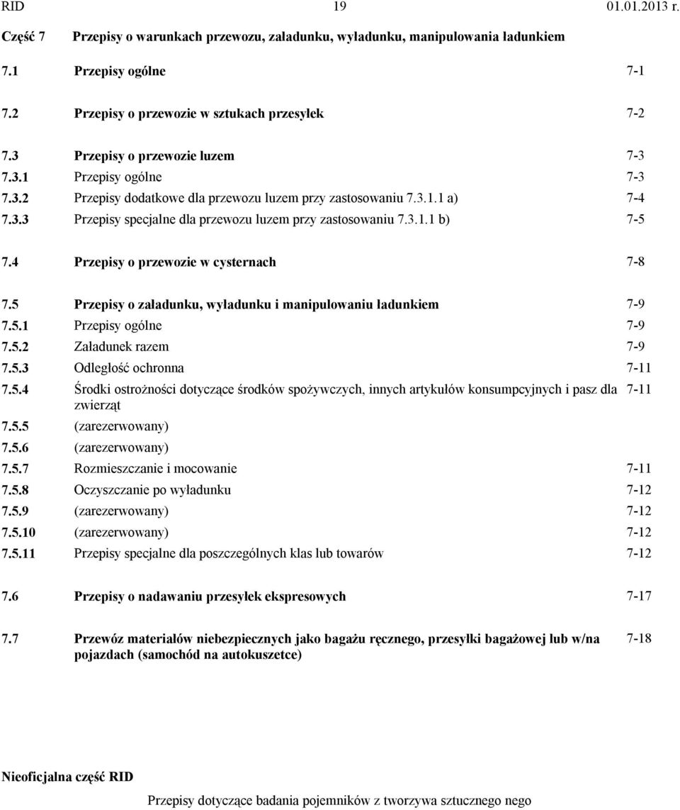 3.1.1 b) 7-5 7.4 Przepisy o przewozie w cysternach 7-8 7.5 Przepisy o załadunku, wyładunku i manipulowaniu ładunkiem 7-9 7.5.1 Przepisy ogólne 7-9 7.5.2 Załadunek razem 7-9 7.5.3 Odległość ochronna 7-11 7.