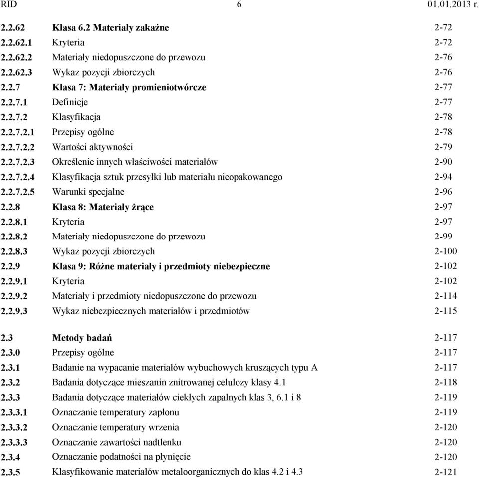 2.7.2.5 Warunki specjalne 2-96 2.2.8 Klasa 8: Materiały żrące 2-97 2.2.8.1 Kryteria 2-97 2.2.8.2 Materiały niedopuszczone do przewozu 2-99 2.2.8.3 Wykaz pozycji zbiorczych 2-100 2.2.9 Klasa 9: Różne materiały i przedmioty niebezpieczne 2-102 2.