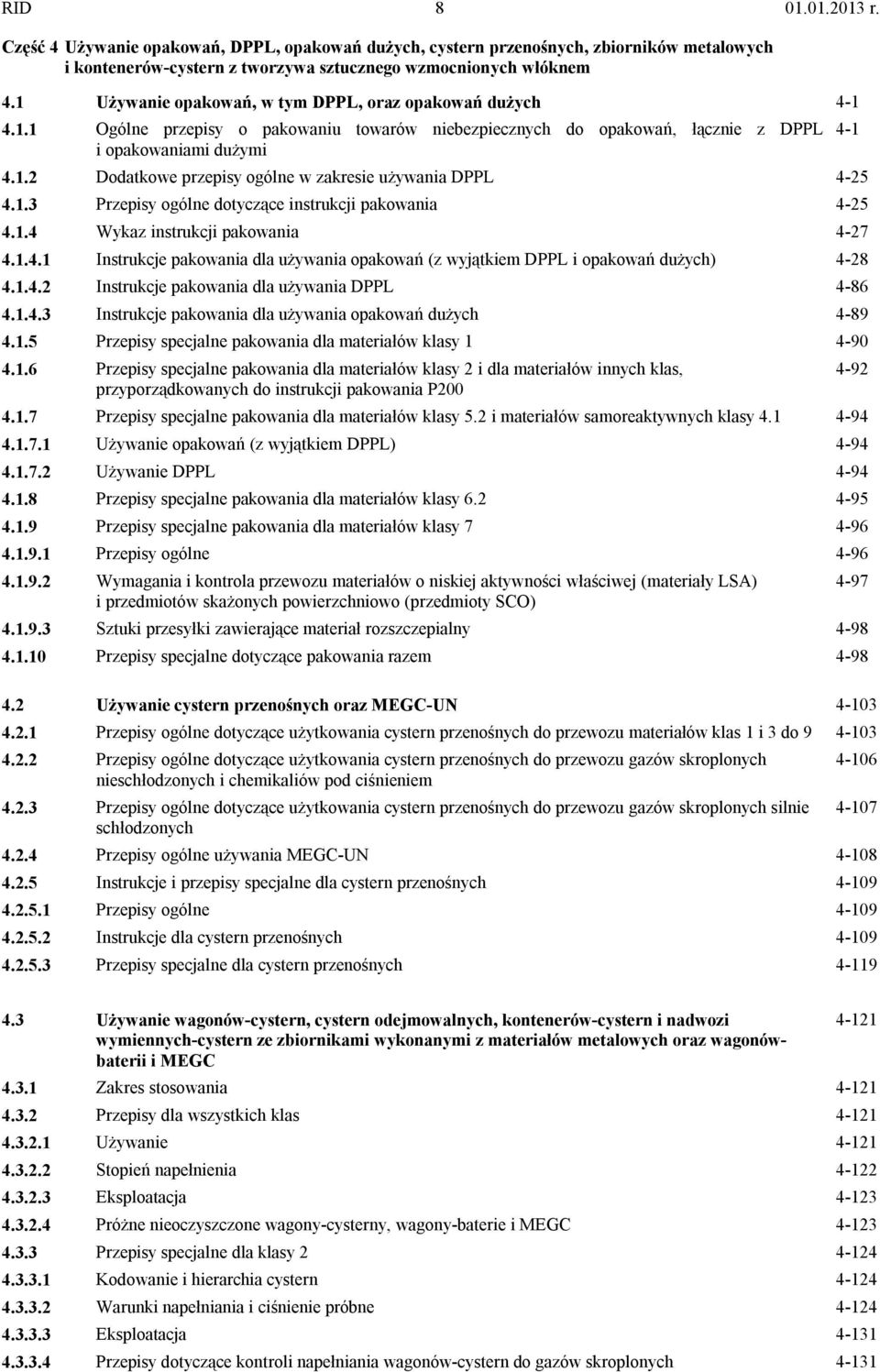 1.3 Przepisy ogólne dotyczące instrukcji pakowania 4-25 4.1.4 Wykaz instrukcji pakowania 4-27 4.1.4.1 Instrukcje pakowania dla używania opakowań (z wyjątkiem DPPL i opakowań dużych) 4-28 4.1.4.2 Instrukcje pakowania dla używania DPPL 4-86 4.