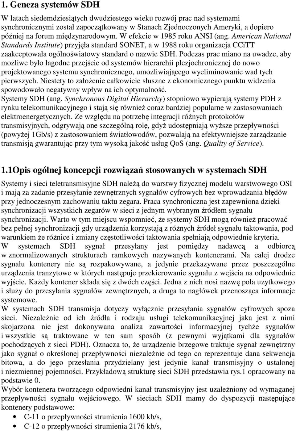 Podczas prac miano na uwadze, aby moŝliwe było łagodne przejście od systemów hierarchii plezjochronicznej do nowo projektowanego systemu synchronicznego, umoŝliwiającego wyeliminowanie wad tych