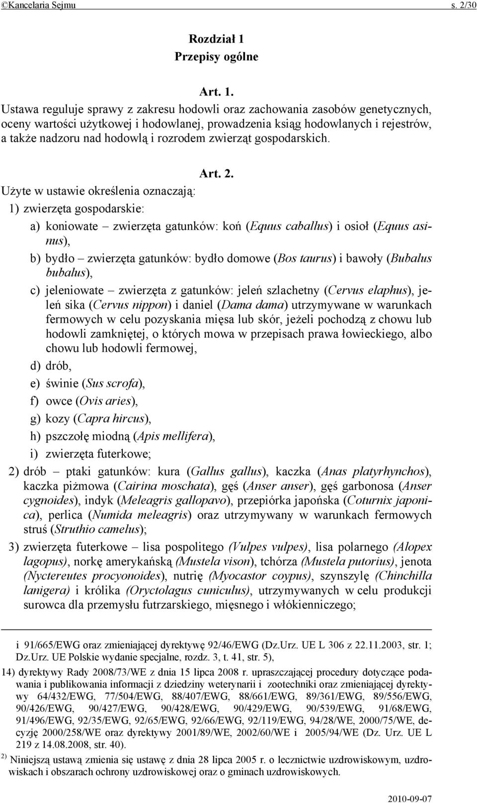 Ustawa reguluje sprawy z zakresu hodowli oraz zachowania zasobów genetycznych, oceny wartości użytkowej i hodowlanej, prowadzenia ksiąg hodowlanych i rejestrów, a także nadzoru nad hodowlą i rozrodem