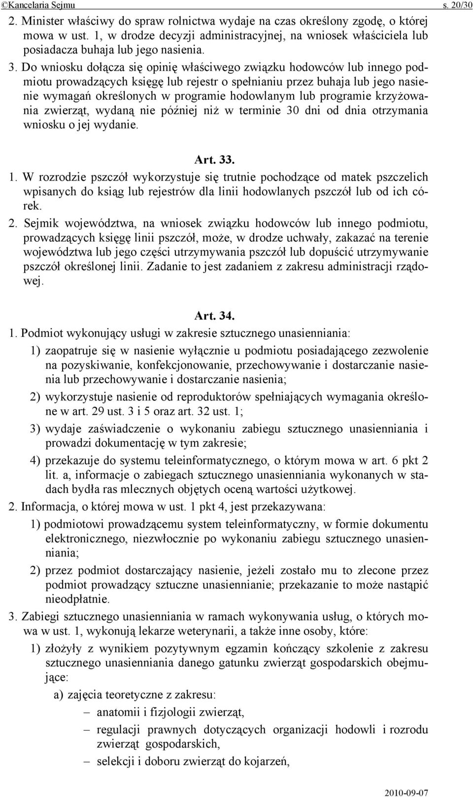 Do wniosku dołącza się opinię właściwego związku hodowców lub innego podmiotu prowadzących księgę lub rejestr o spełnianiu przez buhaja lub jego nasienie wymagań określonych w programie hodowlanym