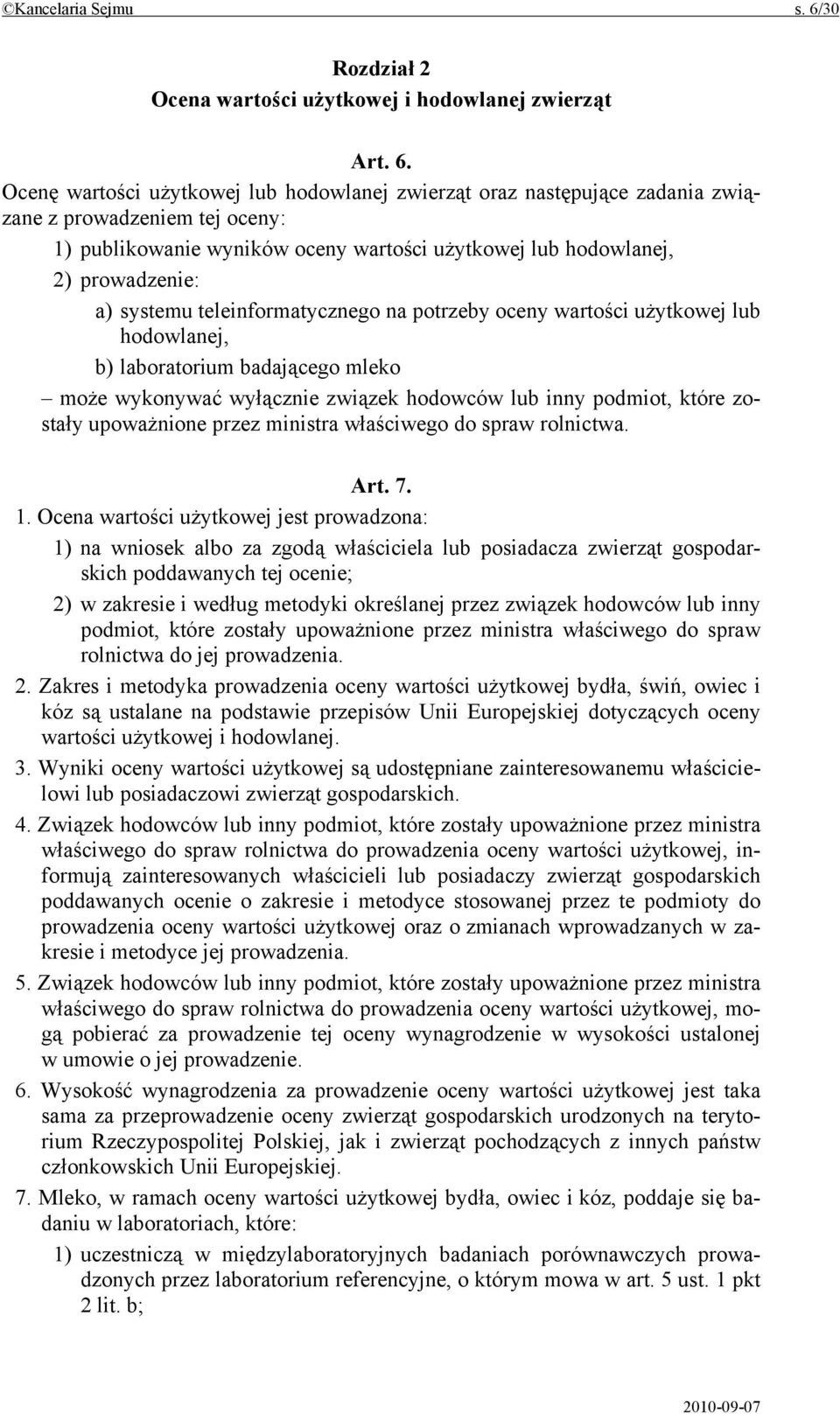 Ocenę wartości użytkowej lub hodowlanej zwierząt oraz następujące zadania związane z prowadzeniem tej oceny: 1) publikowanie wyników oceny wartości użytkowej lub hodowlanej, 2) prowadzenie: a)