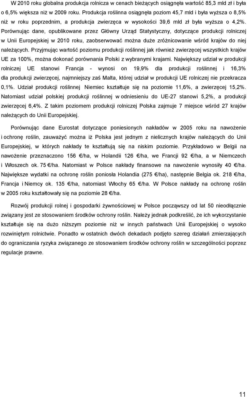 Porównując dane, opublikowane przez Główny Urząd Statystyczny, dotyczące produkcji rolniczej w Unii Europejskiej w 2010 roku, zaobserwować moŝna duŝe zróŝnicowanie wśród krajów do niej naleŝących.