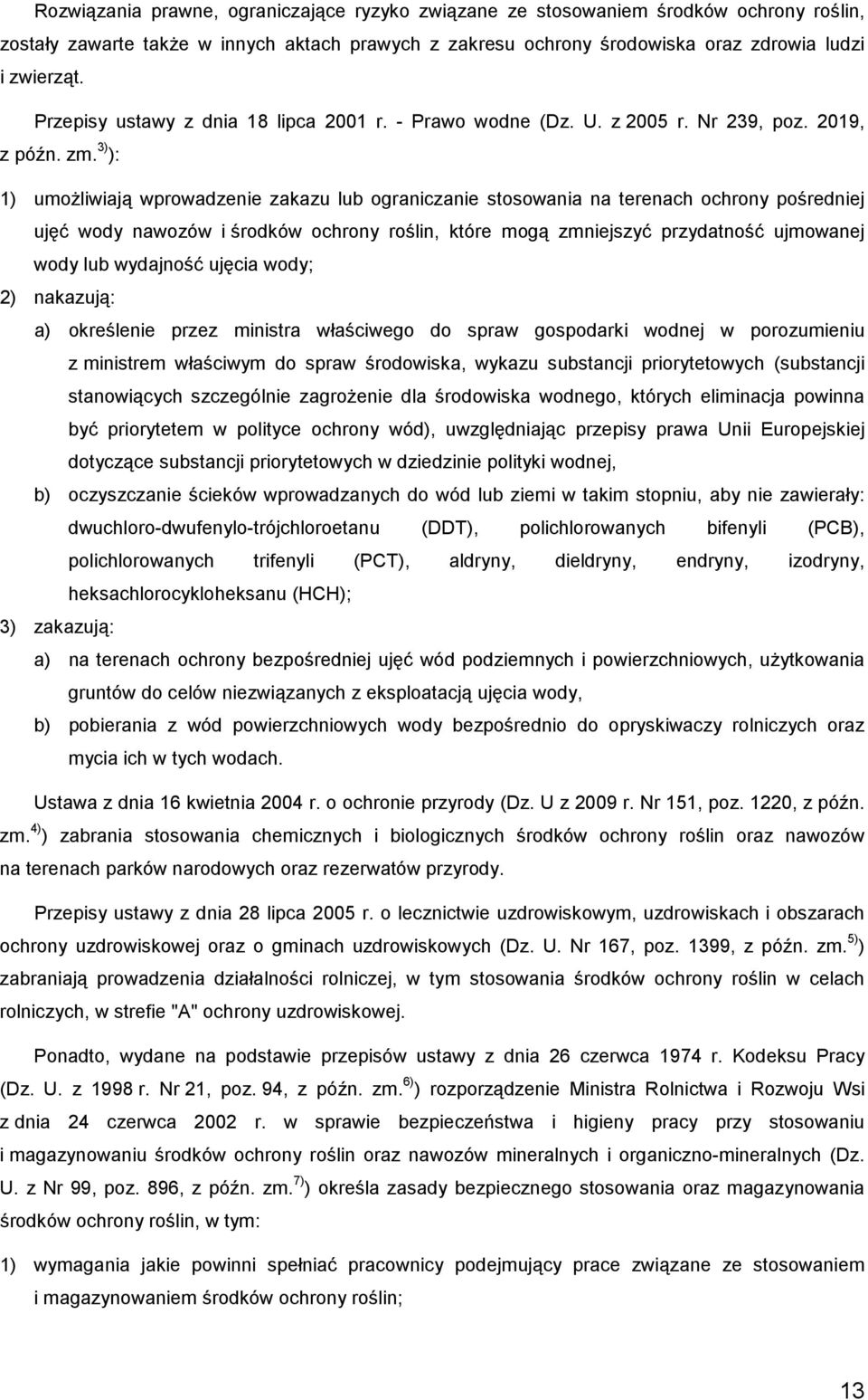 3) ): 1) umoŝliwiają wprowadzenie zakazu lub ograniczanie stosowania na terenach ochrony pośredniej ujęć wody nawozów i środków ochrony roślin, które mogą zmniejszyć przydatność ujmowanej wody lub