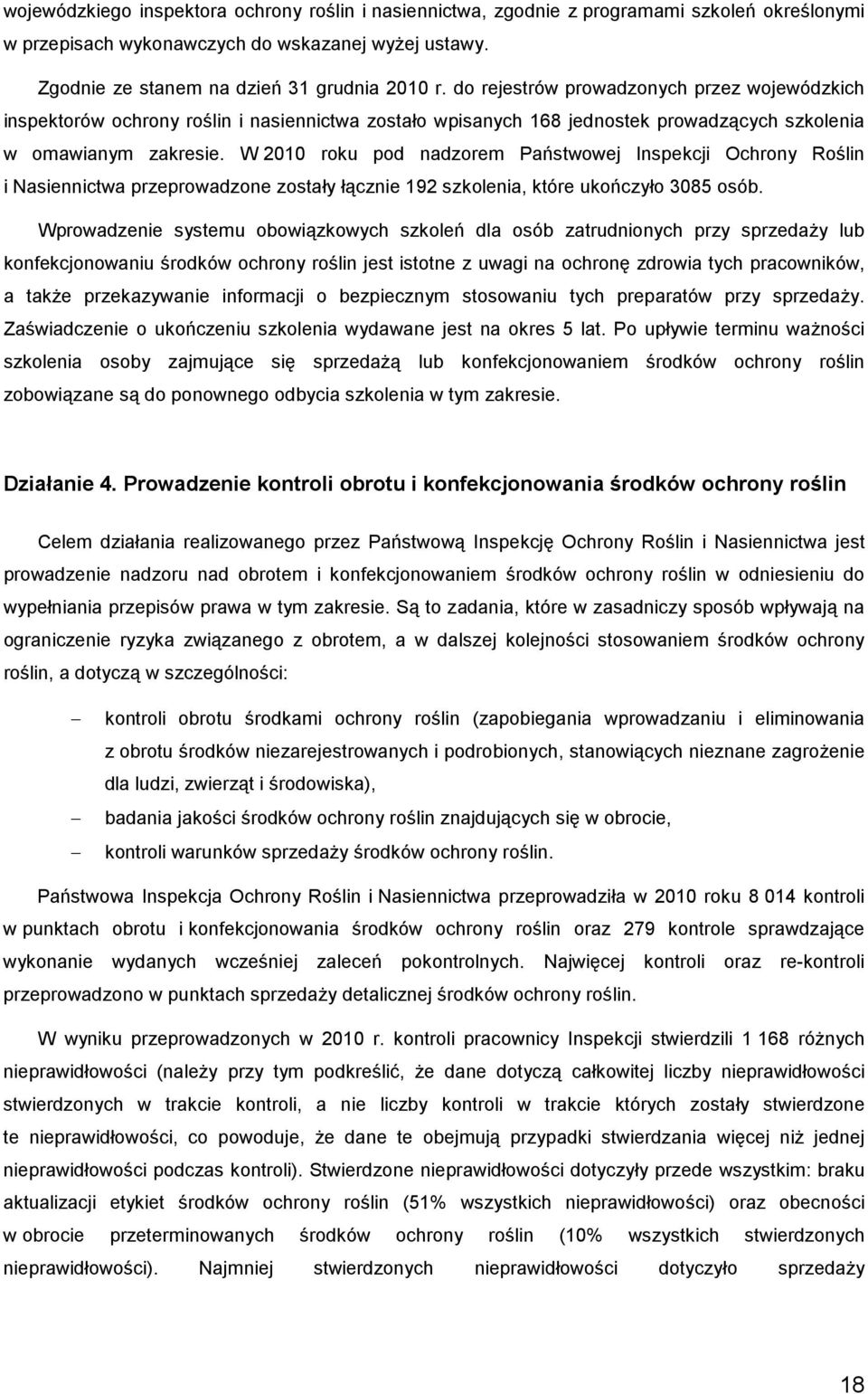 W 2010 roku pod nadzorem Państwowej Inspekcji Ochrony Roślin i Nasiennictwa przeprowadzone zostały łącznie 192 szkolenia, które ukończyło 3085 osób.