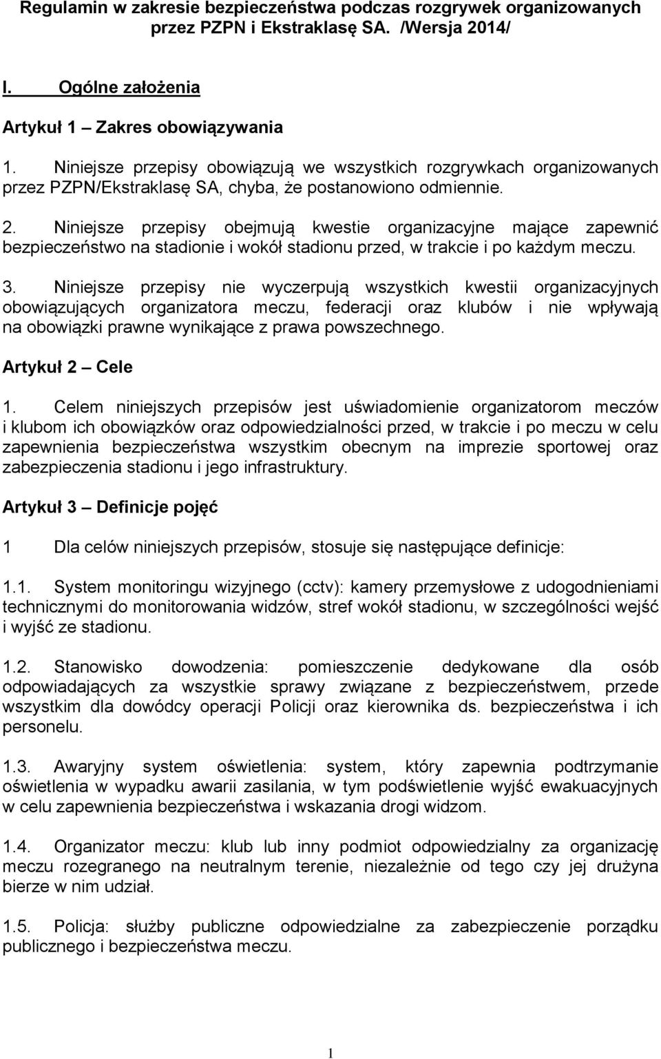 Niniejsze przepisy obejmują kwestie organizacyjne mające zapewnić bezpieczeństwo na stadionie i wokół stadionu przed, w trakcie i po każdym meczu. 3.