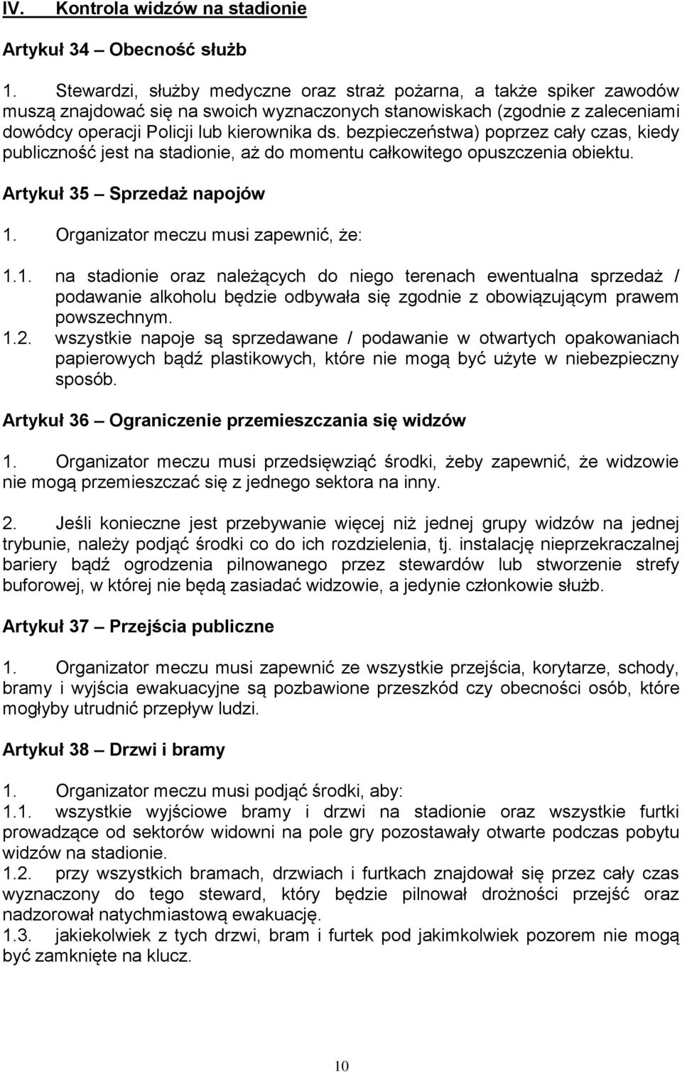 bezpieczeństwa) poprzez cały czas, kiedy publiczność jest na stadionie, aż do momentu całkowitego opuszczenia obiektu. Artykuł 35 Sprzedaż napojów 1.