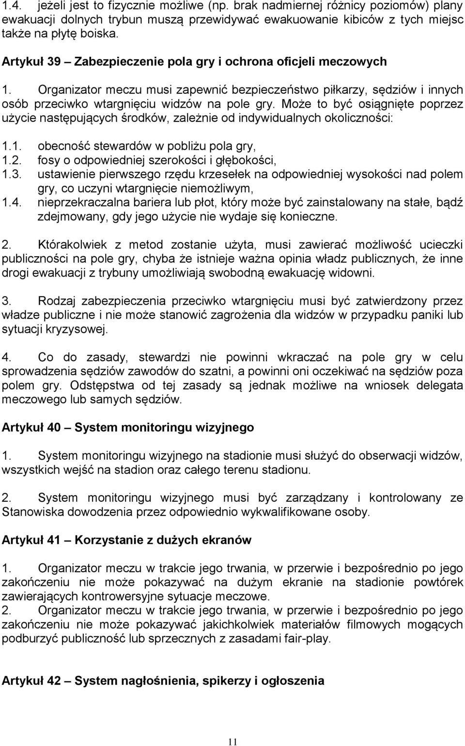 Może to być osiągnięte poprzez użycie następujących środków, zależnie od indywidualnych okoliczności: 1.1. obecność stewardów w pobliżu pola gry, 1.2. fosy o odpowiedniej szerokości i głębokości, 1.3.