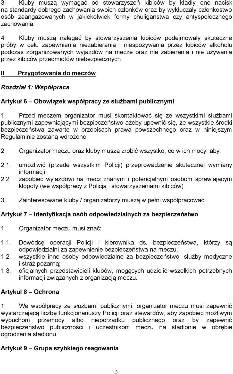 Kluby muszą nalegać by stowarzyszenia kibiców podejmowały skuteczne próby w celu zapewnienia niezabierania i niespożywania przez kibiców alkoholu podczas zorganizowanych wyjazdów na mecze oraz nie