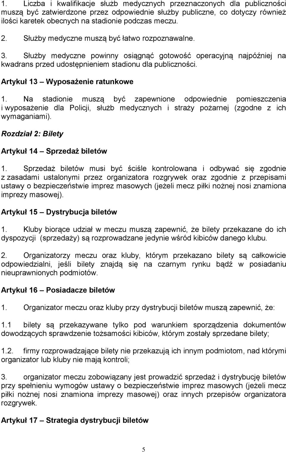 Artykuł 13 Wyposażenie ratunkowe 1. Na stadionie muszą być zapewnione odpowiednie pomieszczenia i wyposażenie dla Policji, służb medycznych i straży pożarnej (zgodne z ich wymaganiami).