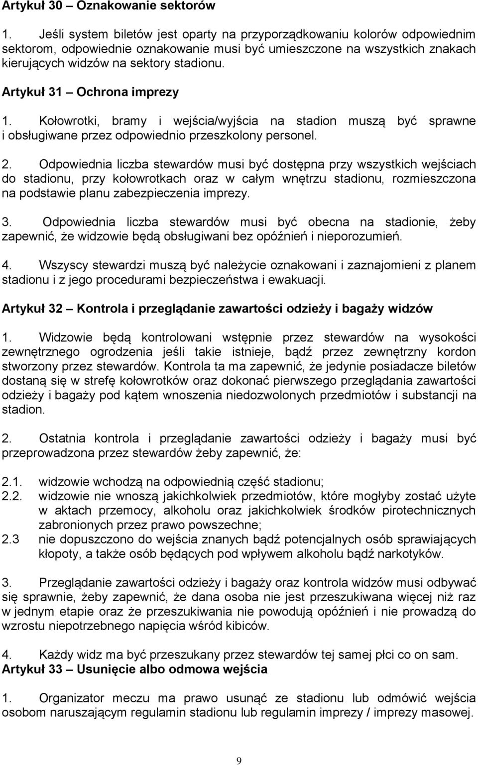 Artykuł 31 Ochrona imprezy 1. Kołowrotki, bramy i wejścia/wyjścia na stadion muszą być sprawne i obsługiwane przez odpowiednio przeszkolony personel. 2.