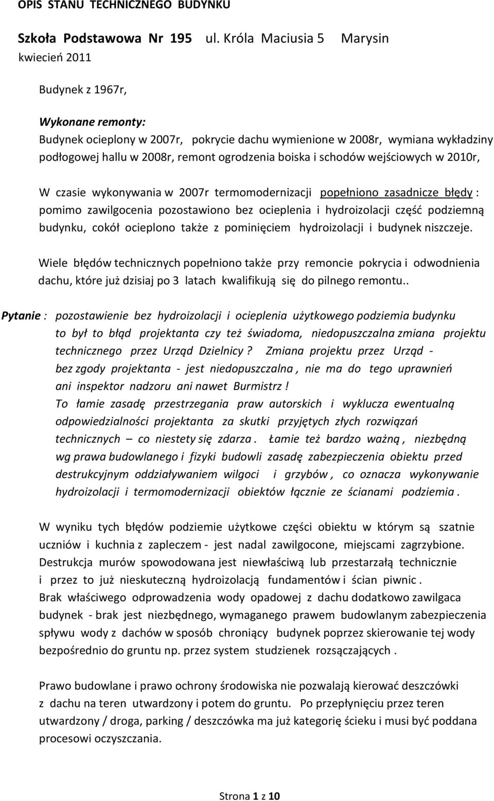 schodów wejściowych w 2010r, W czasie wykonywania w 2007r termomodernizacji popełniono zasadnicze błędy : pomimo zawilgocenia pozostawiono bez ocieplenia i hydroizolacji część podziemną budynku,