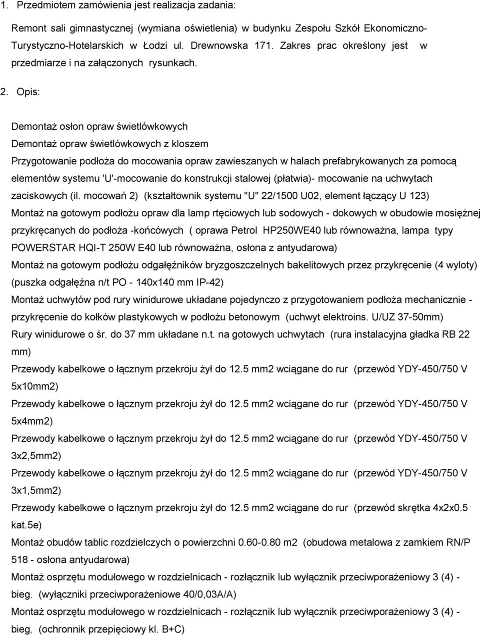 Opis: Demontaż osłon opraw świetlówkowych Demontaż opraw świetlówkowych z kloszem Przygotowanie podłoża do mocowania opraw zawieszanych w halach prefabrykowanych za pomocą elementów systemu