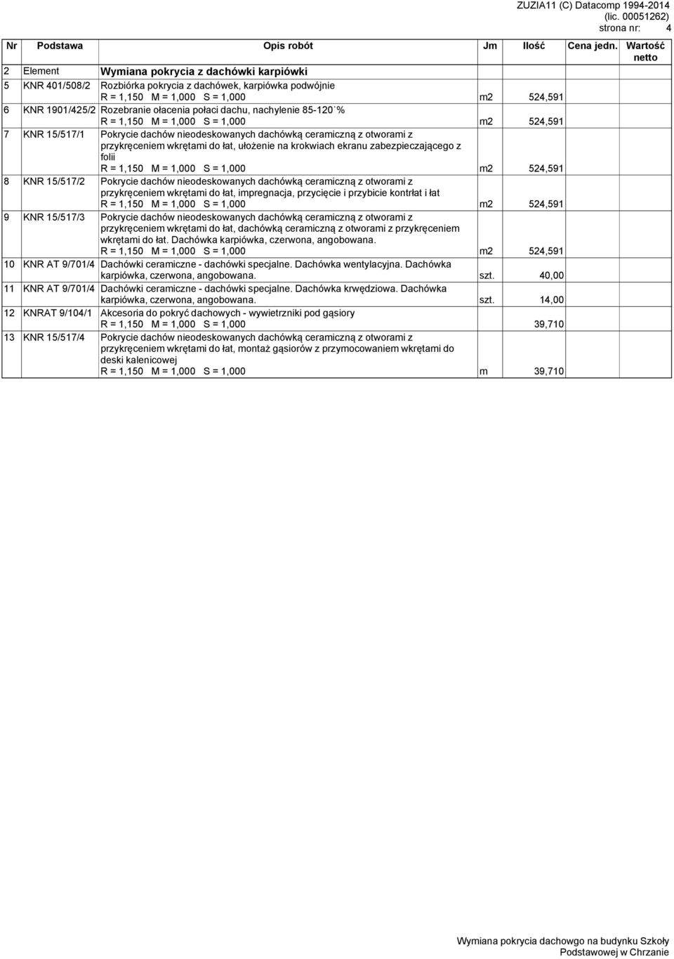 krokwiach ekranu zabezpieczającego z folii R = 1,150 M = 1,000 S = 1,000 m2 524,591 8 KNR 15/517/2 Pokrycie dachów nieodeskowanych dachówką ceramiczną z otworami z przykręceniem wkrętami do łat,