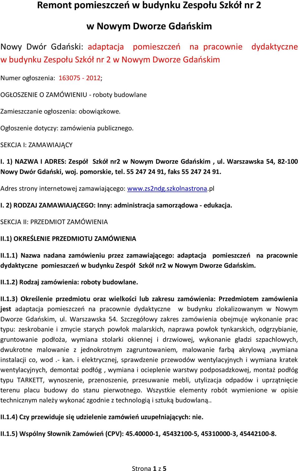 1) NAZWA I ADRES: Zespół Szkół nr2 w Nowym Dworze Gdańskim, ul. Warszawska 54, 82-100 Nowy Dwór Gdański, woj. pomorskie, tel. 55 247 24 91, faks 55 247 24 91.