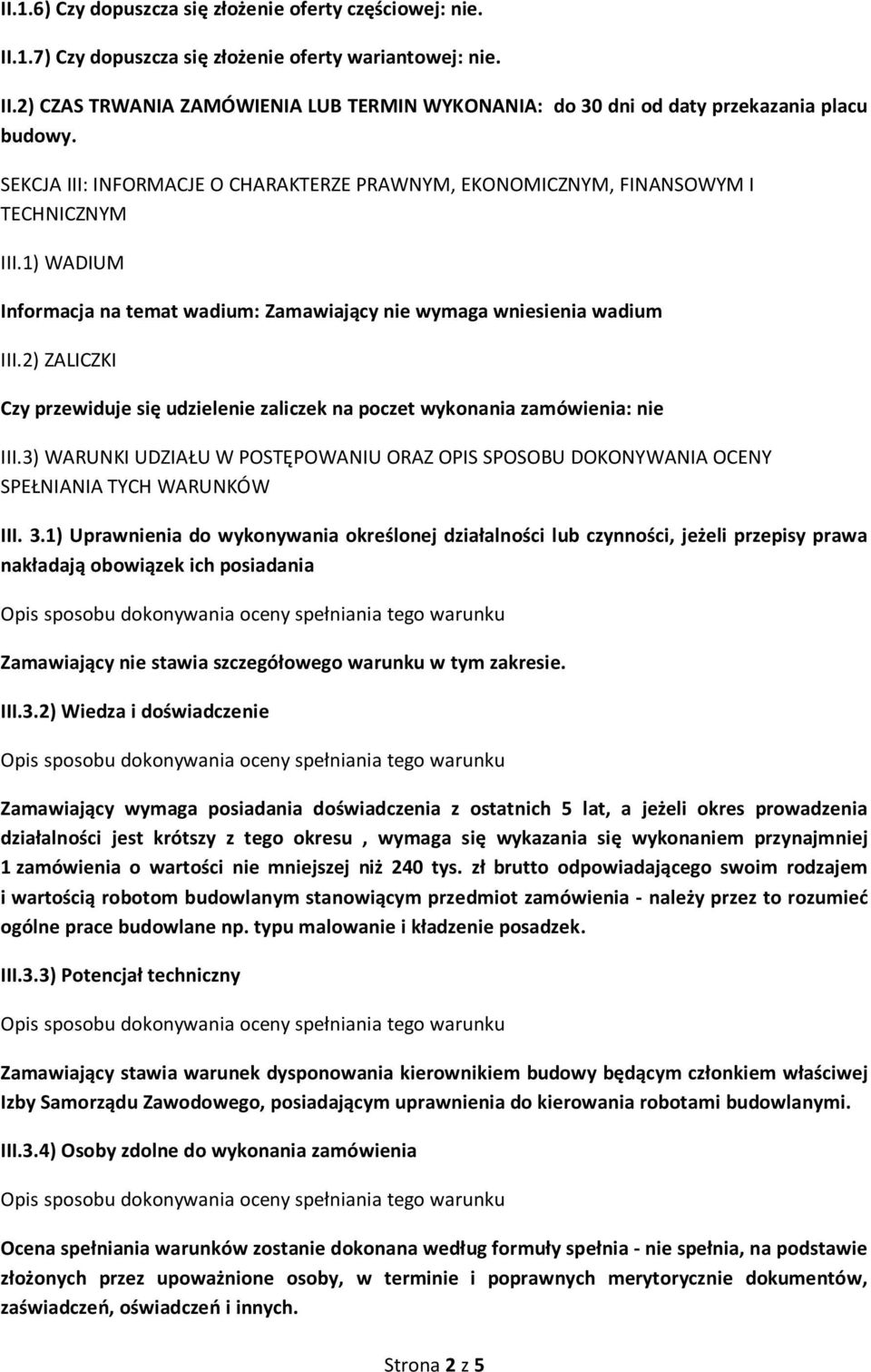 2) ZALICZKI Czy przewiduje się udzielenie zaliczek na poczet wykonania zamówienia: nie III.3) WARUNKI UDZIAŁU W POSTĘPOWANIU ORAZ OPIS SPOSOBU DOKONYWANIA OCENY SPEŁNIANIA TYCH WARUNKÓW III. 3.