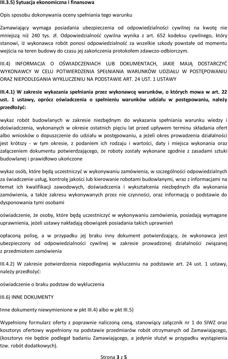 III.4) INFORMACJA O OŚWIADCZENIACH LUB DOKUMENTACH, JAKIE MAJĄ DOSTARCZYĆ WYKONAWCY W CELU POTWIERDZENIA SPEŁNIANIA WARUNKÓW UDZIAŁU W POSTĘPOWANIU ORAZ NIEPODLEGANIA WYKLUCZENIU NA PODSTAWIE ART.