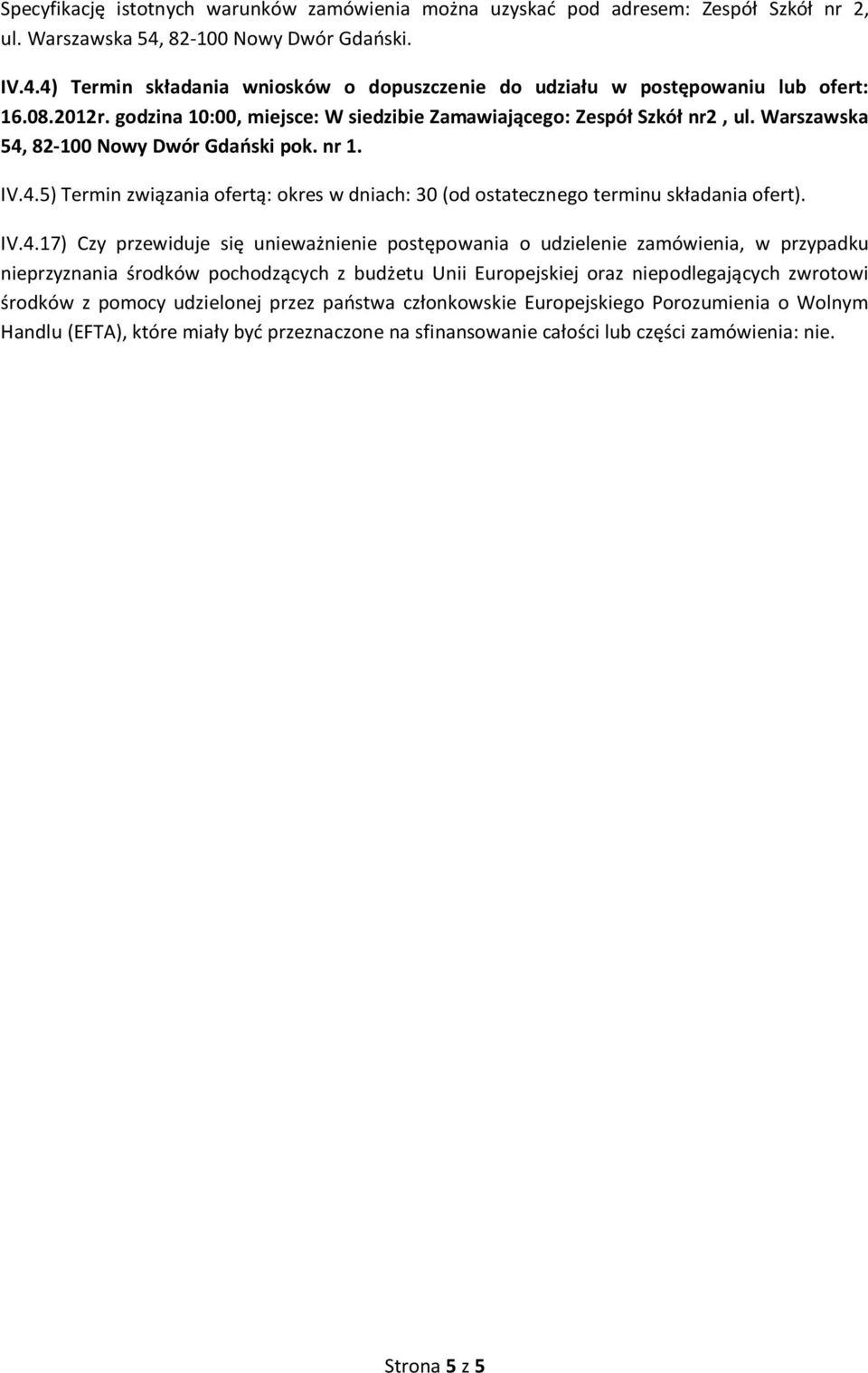 IV.4.17) Czy przewiduje się unieważnienie postępowania o udzielenie zamówienia, w przypadku nieprzyznania środków pochodzących z budżetu Unii Europejskiej oraz niepodlegających zwrotowi środków z