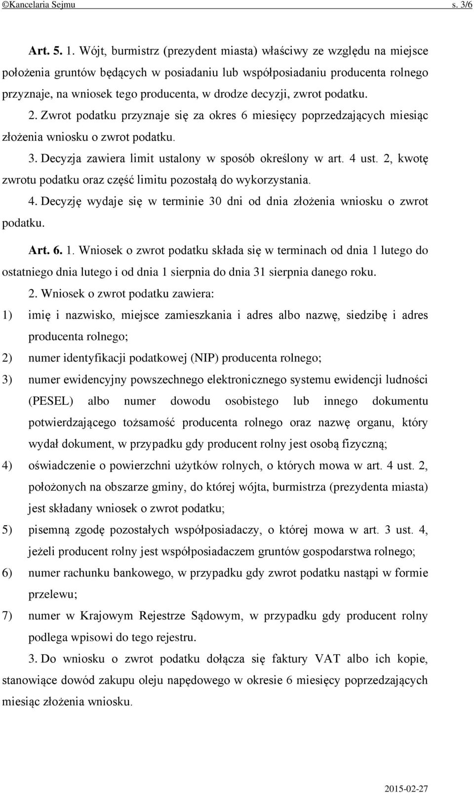 decyzji, zwrot podatku. 2. Zwrot podatku przyznaje się za okres 6 miesięcy poprzedzających miesiąc złożenia wniosku o zwrot podatku. 3. Decyzja zawiera limit ustalony w sposób określony w art. 4 ust.