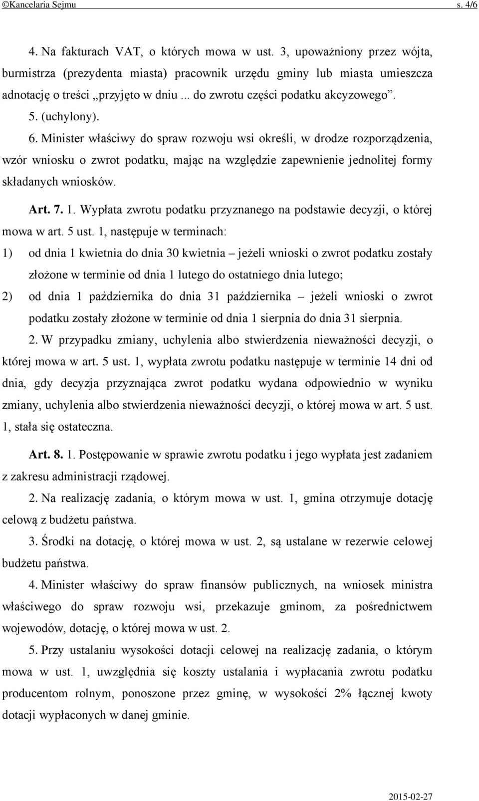 Minister właściwy do spraw rozwoju wsi określi, w drodze rozporządzenia, wzór wniosku o zwrot podatku, mając na względzie zapewnienie jednolitej formy składanych wniosków. Art. 7. 1.