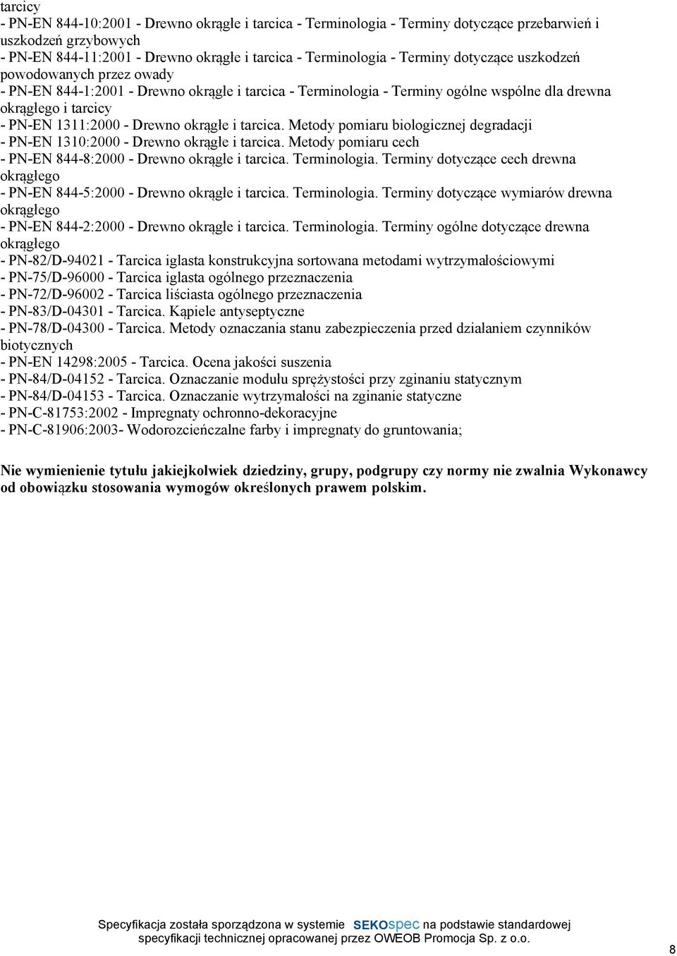 tarcica. Metody pomiaru biologicznej degradacji - PN-EN 1310:2000 - Drewno okrągłe i tarcica. Metody pomiaru cech - PN-EN 844-8:2000 - Drewno okrągłe i tarcica. Terminologia.