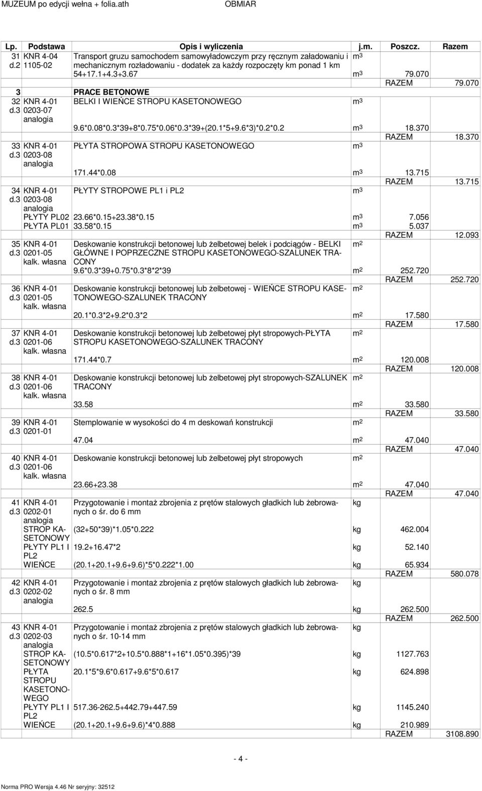 08*0.3*39+8*0.75*0.06*0.3*39+(20.1*5+9.6*3)*0.2*0.2 3 18.370 33 KNR 4-01 d.3 0203-08 34 KNR 4-01 d.3 0203-08 PŁYTA STROPOWA STROPU KASETONOWEGO 3 RAZEM 18.370 171.44*0.08 3 13.715 RAZEM 13.